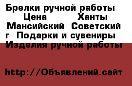 Брелки ручной работы  › Цена ­ 400 - Ханты-Мансийский, Советский г. Подарки и сувениры » Изделия ручной работы   